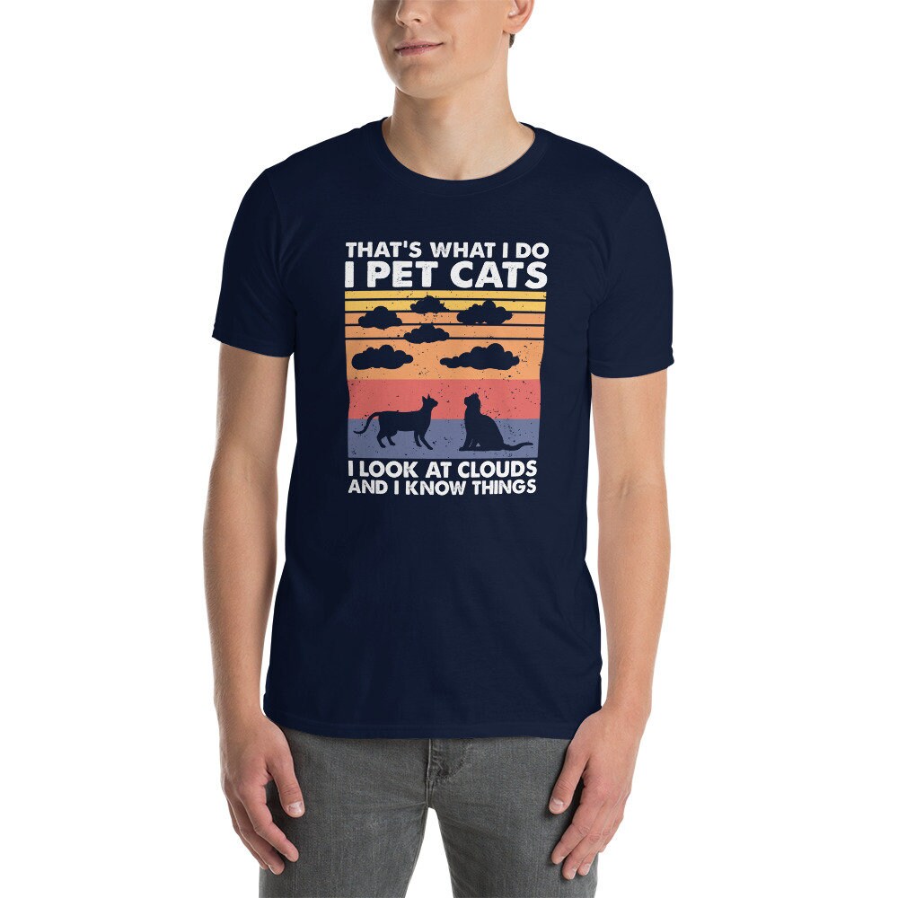 That&#39;s What I Do I Pet Cats I Look At Clouds & I Know Things | Meteorology Weatherman Shirt, Future Meteorologist Gift, Cat Lover, Unisex