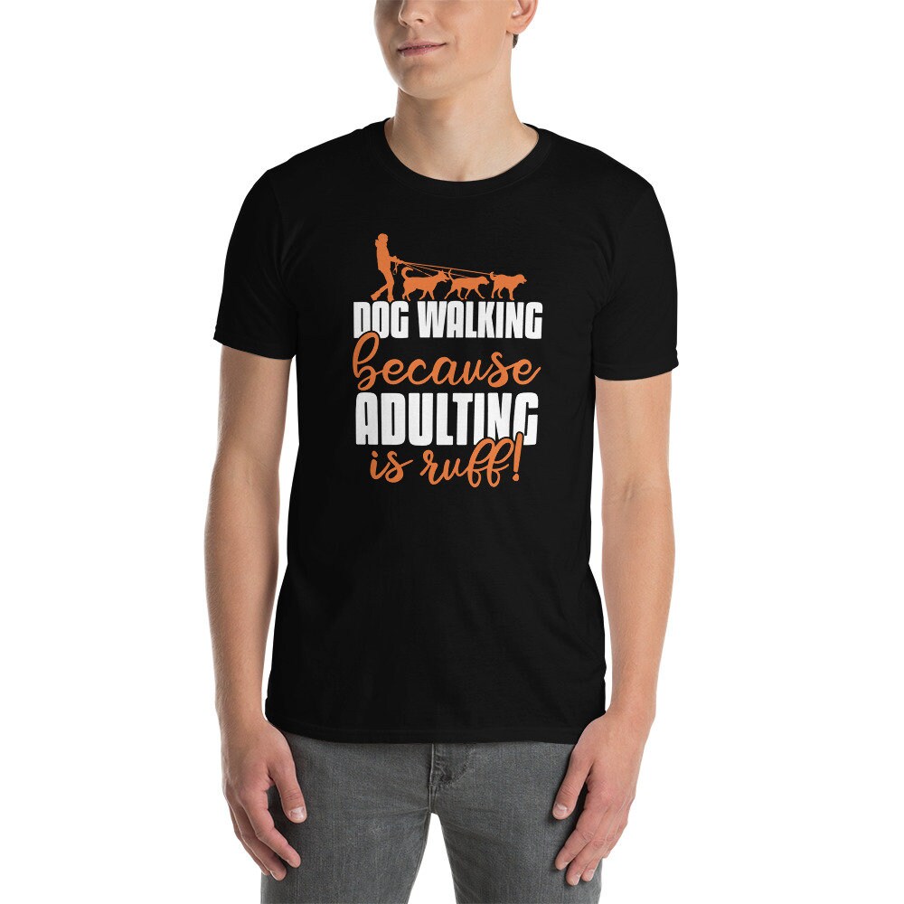 Dog Walker T-Shirt | Because Adulting Is Ruff, Dog Sitter Gift, Dog Walking Outfit, Professional Pet Care Apparel, Unisex