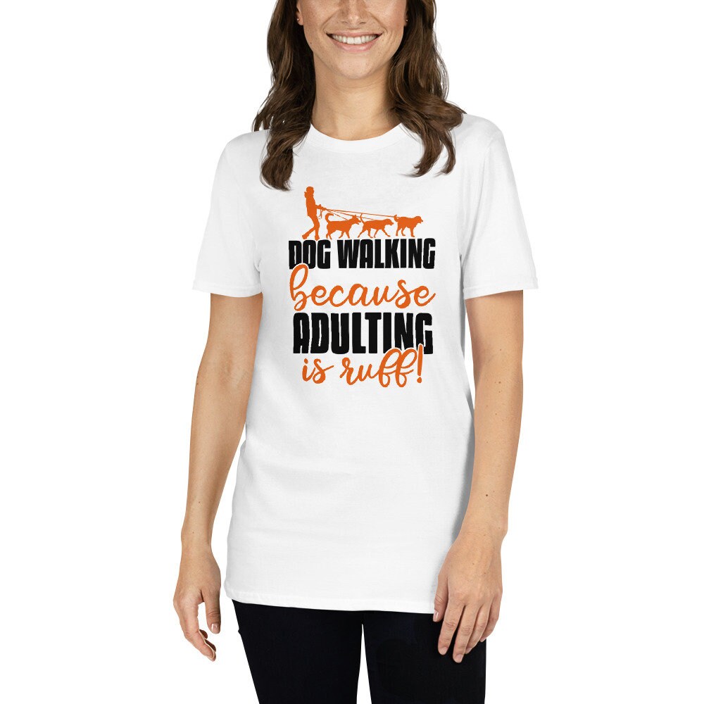 Dog Walker T-Shirt | Because Adulting Is Ruff, Dog Sitter Gift, Dog Walking Outfit, Professional Pet Care Apparel, Unisex