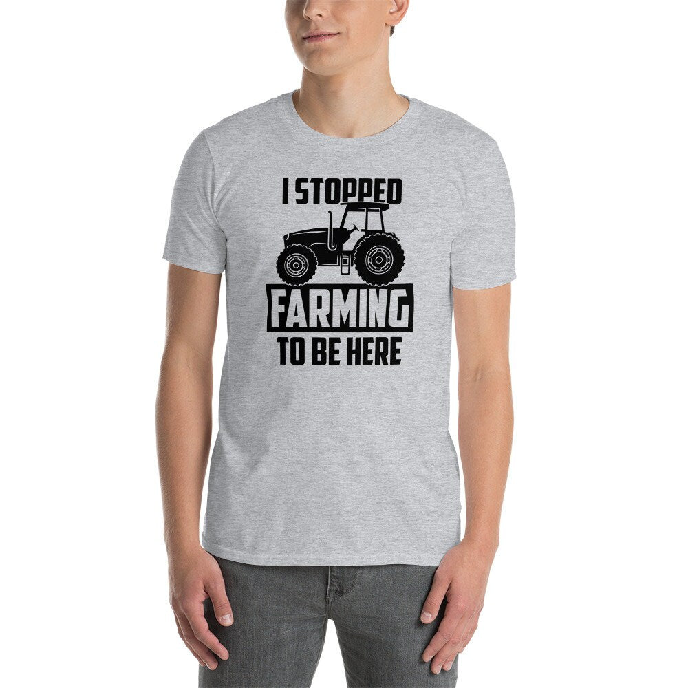 I Stopped Farming To Be Here T-Shirt | Farming Shirt, Farmer Life Outfit, Agriculture Shirt, Harvest Season Tee, Farm Worker Gift, Unisex