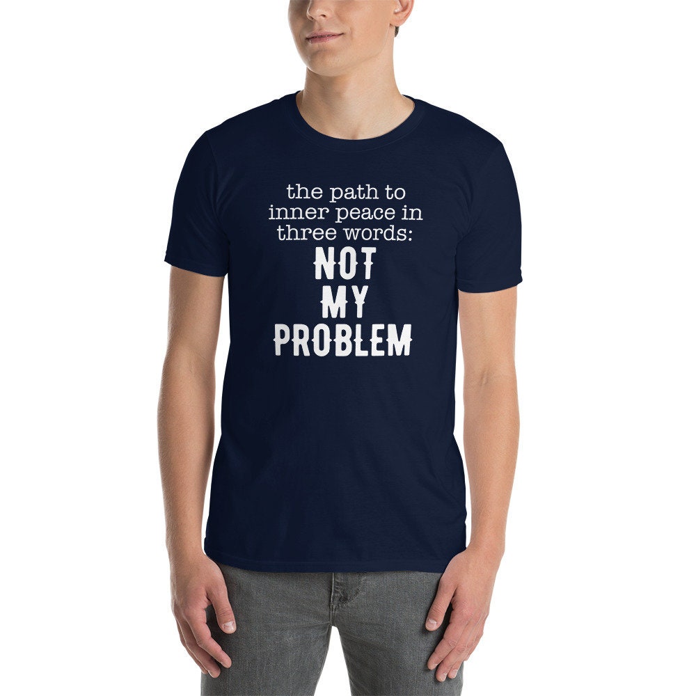 Funny Sayings T-Shirt | Not My Problem, Sarcastic Shirt for Men, Mental Health Tee, Offensive Shirt, Unisex