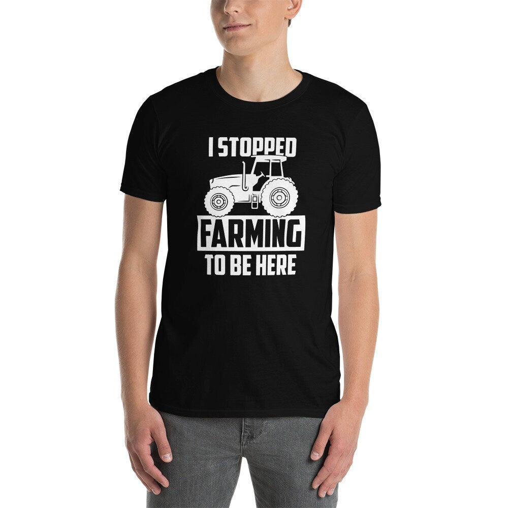 I Stopped Farming To Be Here T-Shirt | Farming Shirt, Farmer Life Outfit, Agriculture Shirt, Harvest Season Tee, Farm Worker Gift, Unisex