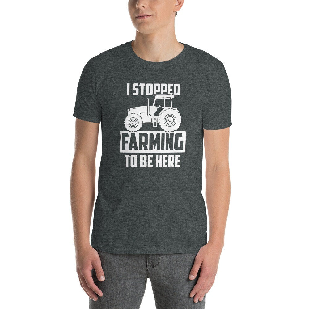 I Stopped Farming To Be Here T-Shirt | Farming Shirt, Farmer Life Outfit, Agriculture Shirt, Harvest Season Tee, Farm Worker Gift, Unisex