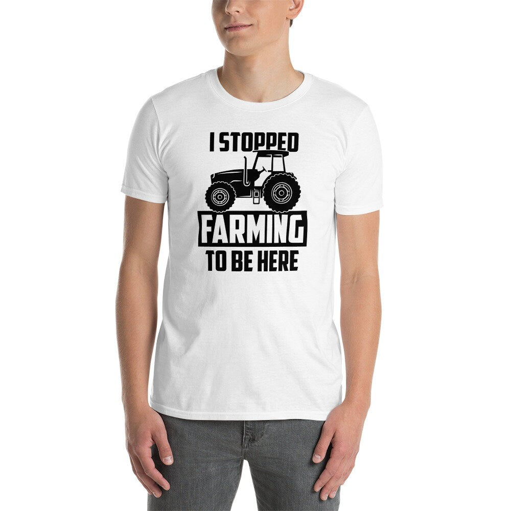 I Stopped Farming To Be Here T-Shirt | Farming Shirt, Farmer Life Outfit, Agriculture Shirt, Harvest Season Tee, Farm Worker Gift, Unisex